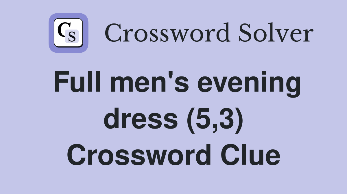 full-men-s-evening-dress-5-3-crossword-clue-answers-crossword-solver